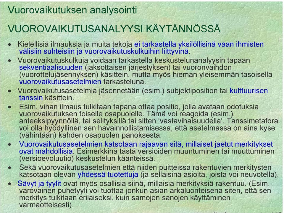 Vuorovaikutuskulkuja voidaan tarkastella keskustelunanalyysin tapaan sekventiaalisuuden (jaksottaisen järjestyksen) tai vuoronvaihdon (vuorottelujäsennyksen) käsittein, mutta myös hieman yleisemmän