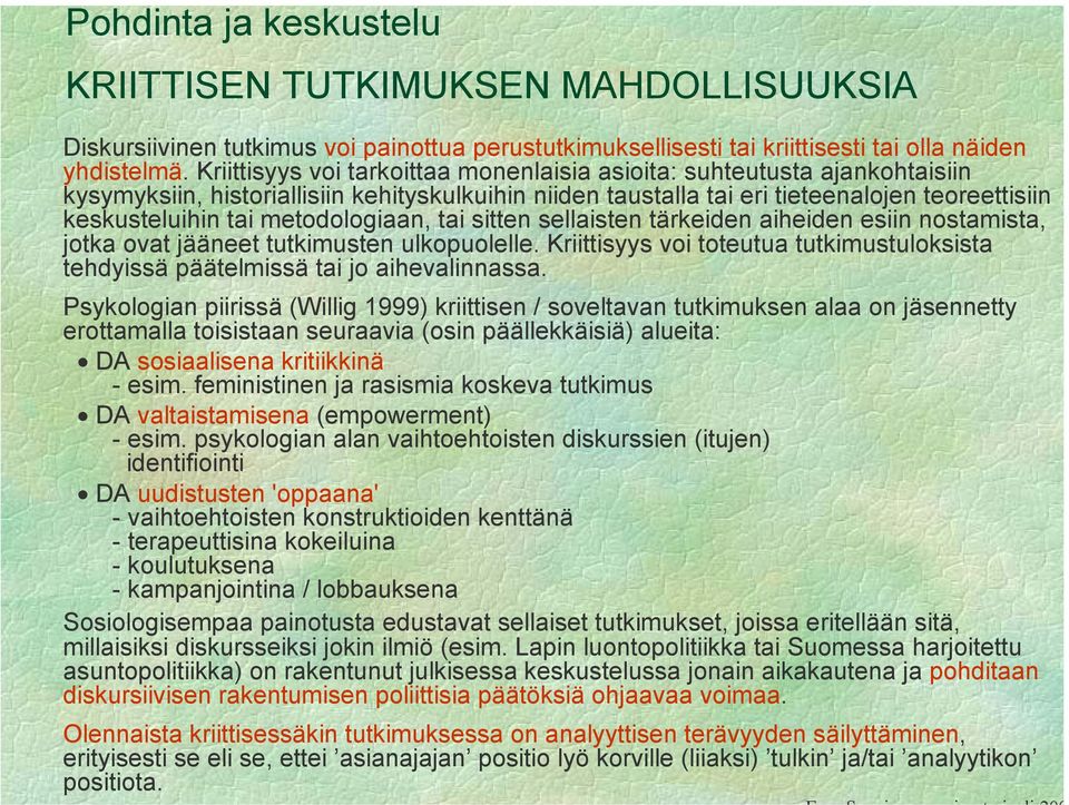 metodologiaan, tai sitten sellaisten tärkeiden aiheiden esiin nostamista, jotka ovat jääneet tutkimusten ulkopuolelle.