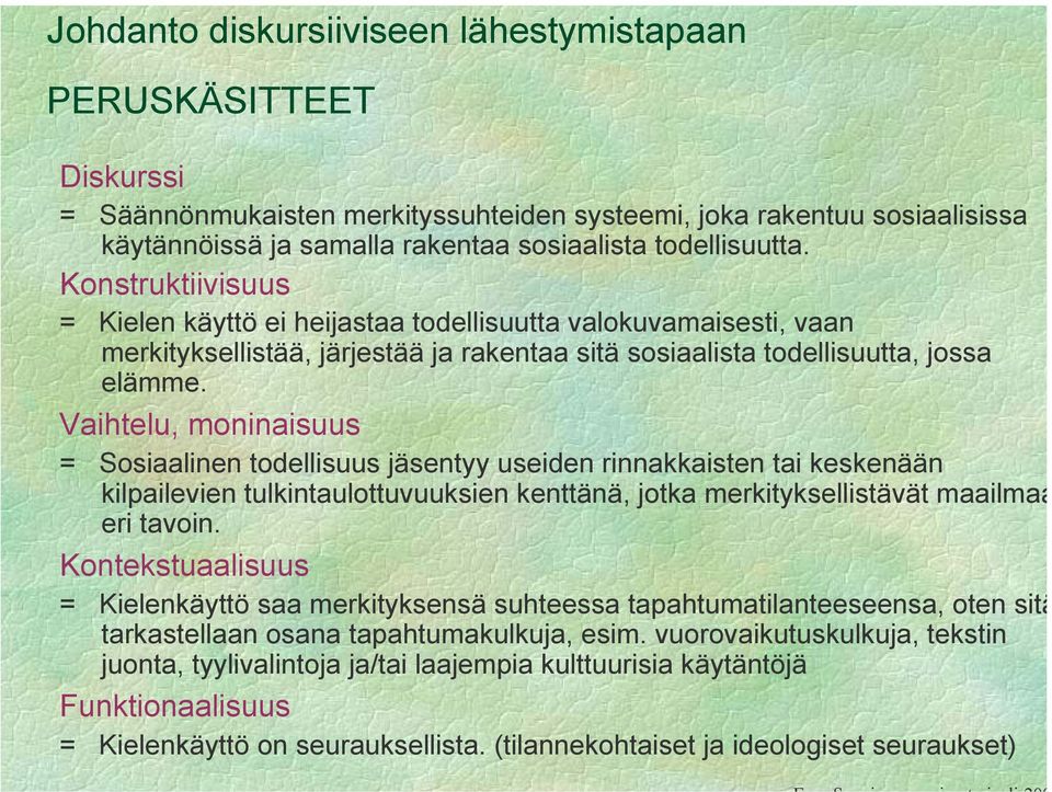 Vaihtelu, moninaisuus = Sosiaalinen todellisuus jäsentyy useiden rinnakkaisten tai keskenään kilpailevien tulkintaulottuvuuksien kenttänä, jotka merkityksellistävät maailmaa eri tavoin.