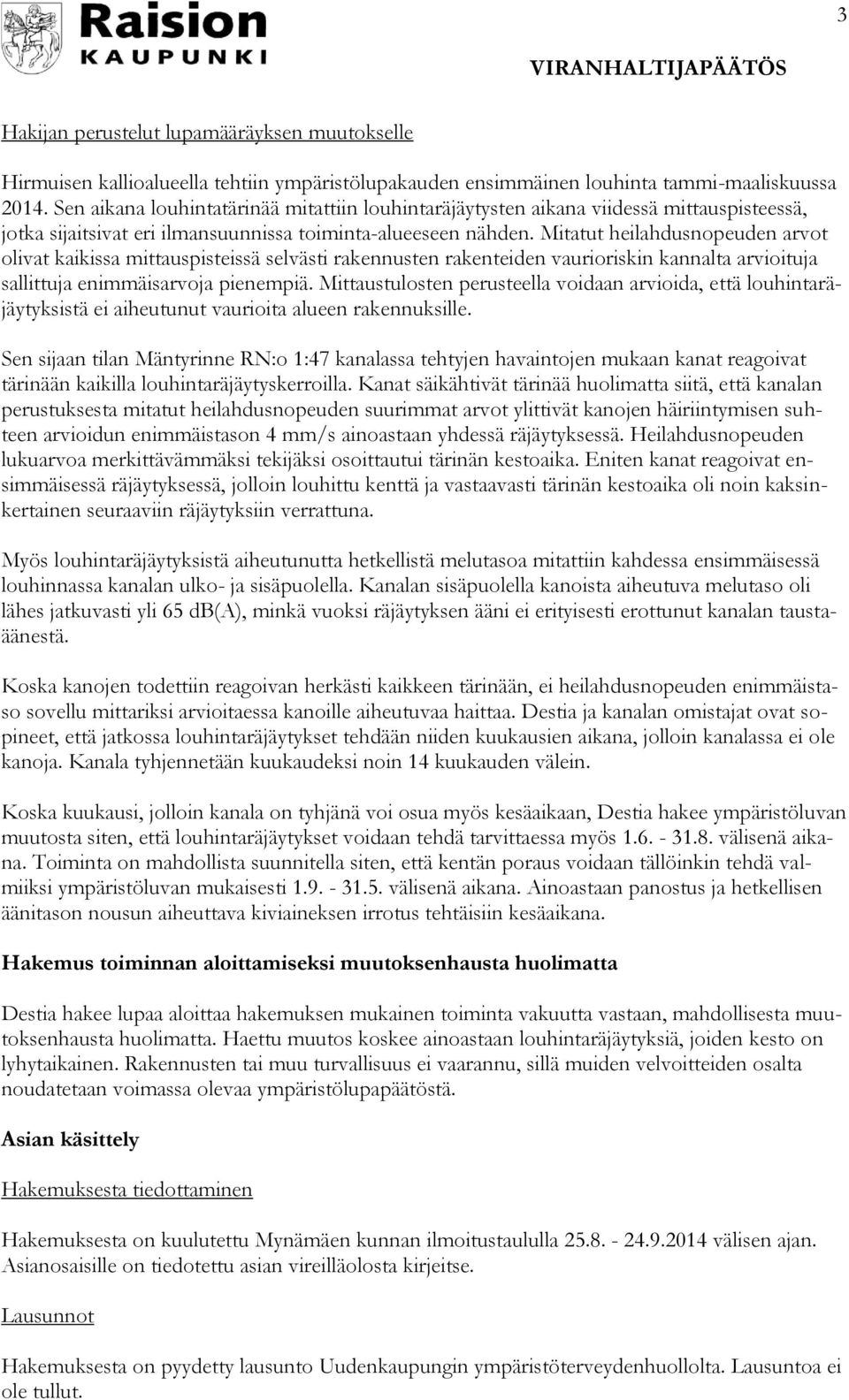 Mitatut heilahdusnopeuden arvot olivat kaikissa mittauspisteissä selvästi rakennusten rakenteiden vaurioriskin kannalta arvioituja sallittuja enimmäisarvoja pienempiä.