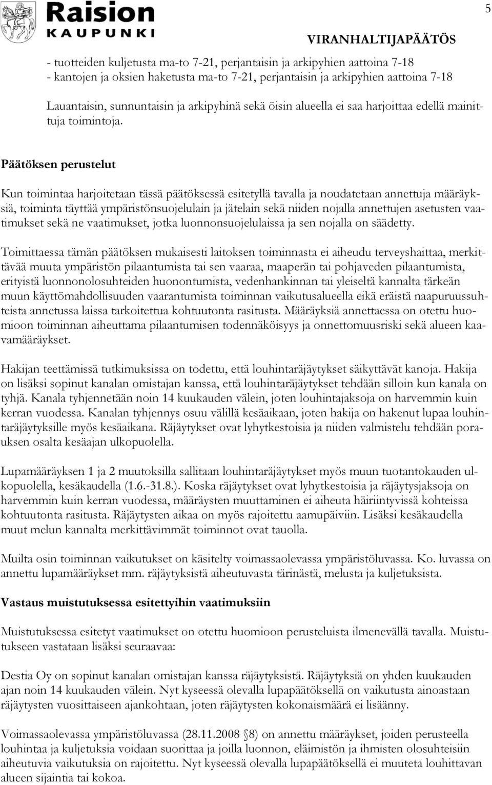 Päätöksen perustelut Kun toimintaa harjoitetaan tässä päätöksessä esitetyllä tavalla ja noudatetaan annettuja määräyksiä, toiminta täyttää ympäristönsuojelulain ja jätelain sekä niiden nojalla