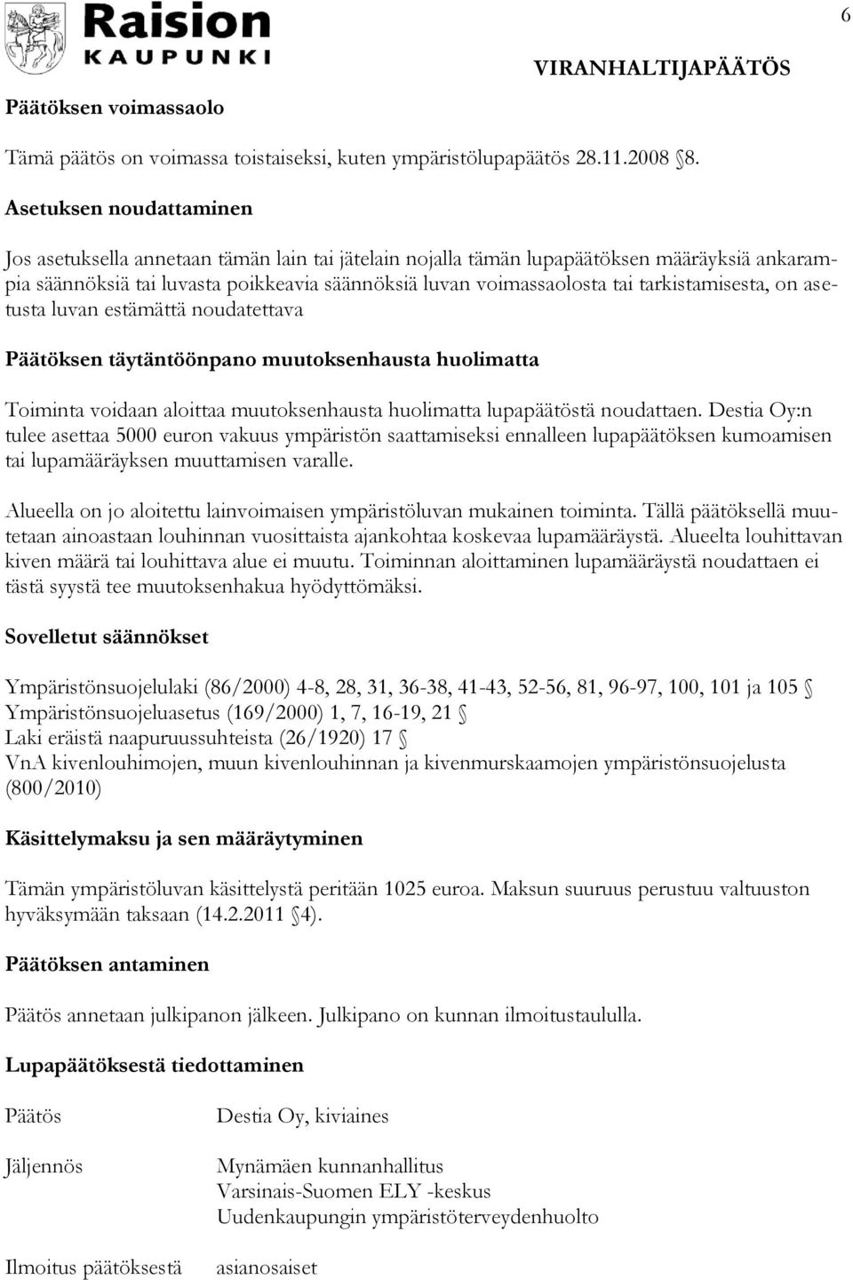 tarkistamisesta, on asetusta luvan estämättä noudatettava Päätöksen täytäntöönpano muutoksenhausta huolimatta Toiminta voidaan aloittaa muutoksenhausta huolimatta lupapäätöstä noudattaen.