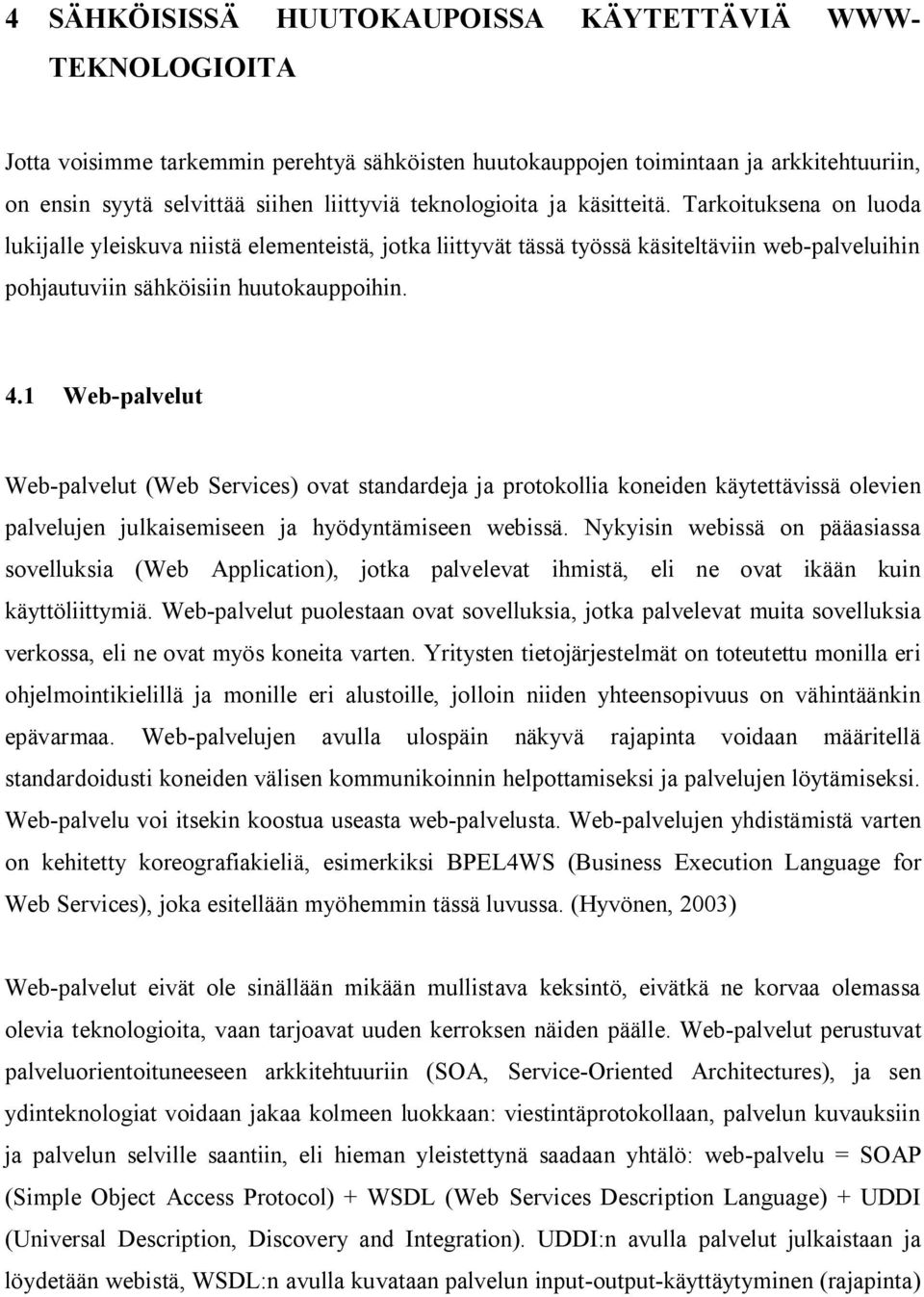 1 Web-palvelut Web-palvelut (Web Services) ovat standardeja ja protokollia koneiden käytettävissä olevien palvelujen julkaisemiseen ja hyödyntämiseen webissä.