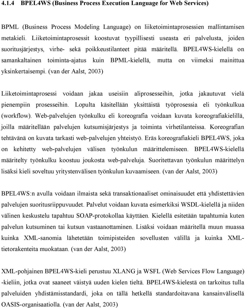 BPEL4WS-kielellä on samankaltainen toiminta-ajatus kuin BPML-kielellä, mutta on viimeksi mainittua yksinkertaisempi.