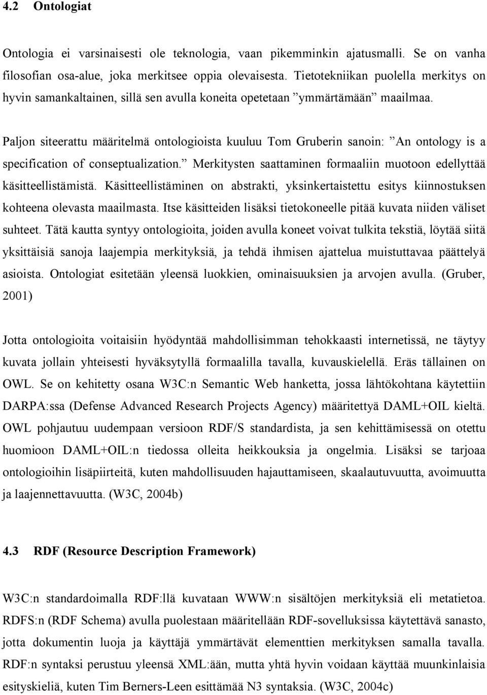 Paljon siteerattu määritelmä ontologioista kuuluu Tom Gruberin sanoin: An ontology is a specification of conseptualization. Merkitysten saattaminen formaaliin muotoon edellyttää käsitteellistämistä.