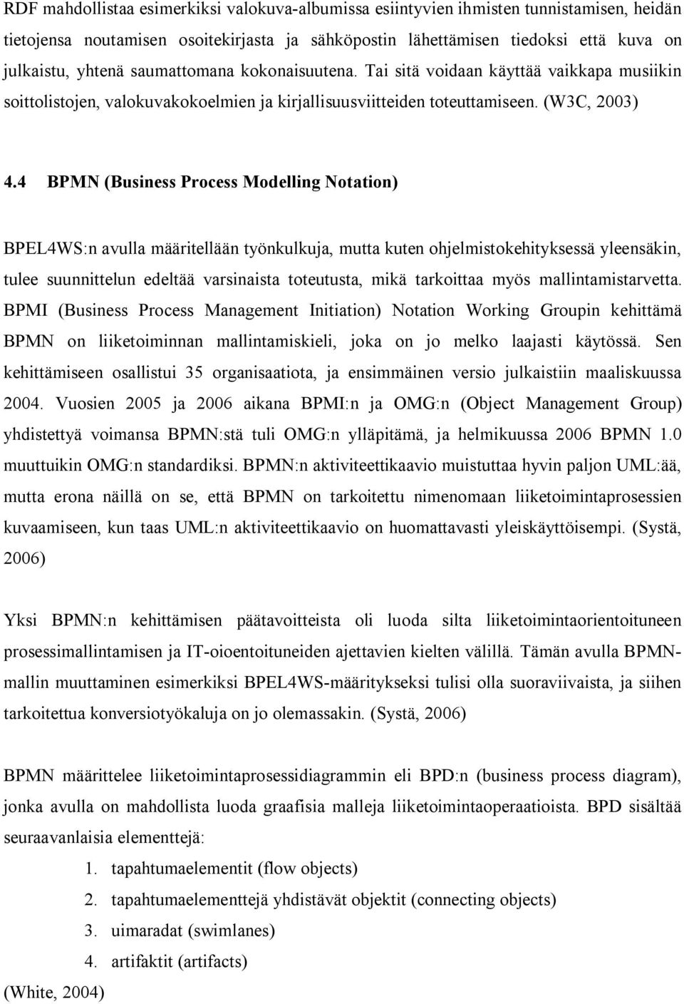 4 BPMN (Business Process Modelling Notation) BPEL4WS:n avulla määritellään työnkulkuja, mutta kuten ohjelmistokehityksessä yleensäkin, tulee suunnittelun edeltää varsinaista toteutusta, mikä