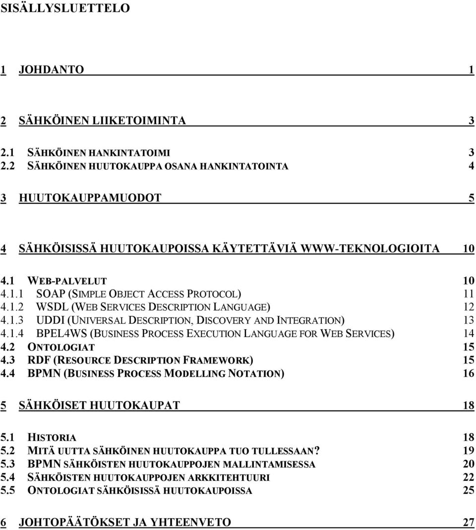 1.2 WSDL (WEB SERVICES DESCRIPTION LANGUAGE) 12 4.1.3 UDDI (UNIVERSAL DESCRIPTION, DISCOVERY AND INTEGRATION) 13 4.1.4 BPEL4WS (BUSINESS PROCESS EXECUTION LANGUAGE FOR WEB SERVICES) 14 4.