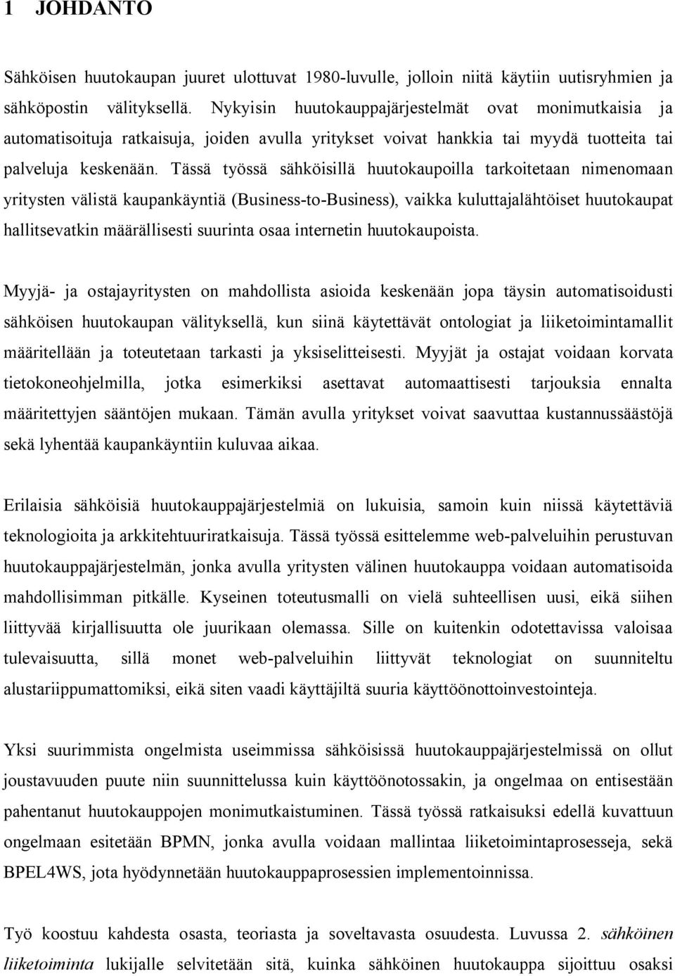 Tässä työssä sähköisillä huutokaupoilla tarkoitetaan nimenomaan yritysten välistä kaupankäyntiä (Business-to-Business), vaikka kuluttajalähtöiset huutokaupat hallitsevatkin määrällisesti suurinta