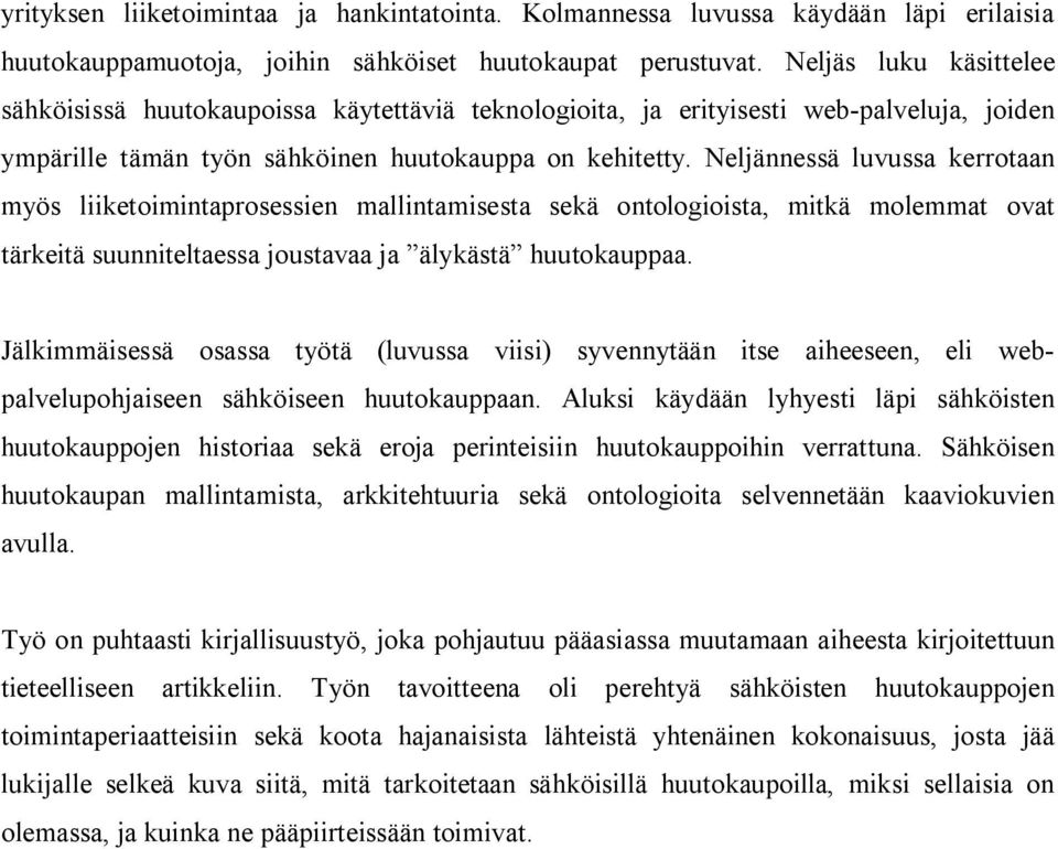 Neljännessä luvussa kerrotaan myös liiketoimintaprosessien mallintamisesta sekä ontologioista, mitkä molemmat ovat tärkeitä suunniteltaessa joustavaa ja älykästä huutokauppaa.