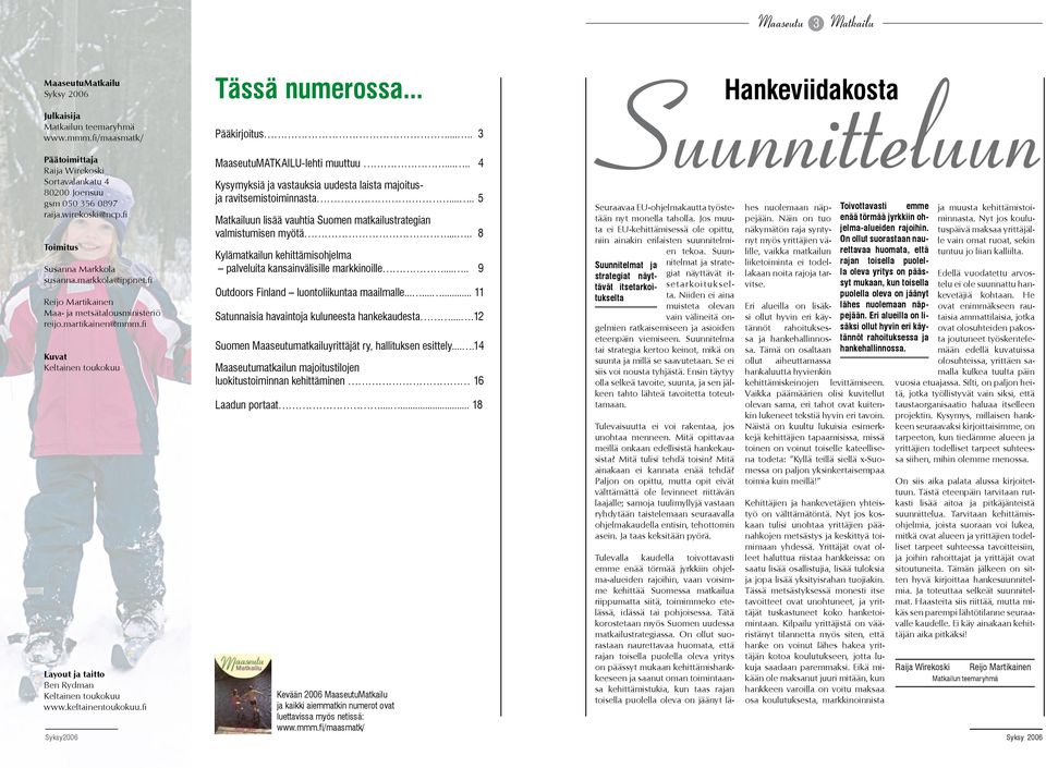 .. Pääkirjoitus..... 3 MATKAILU-lehti muuttuu..... 4 Kysymyksiä ja vastauksia uudesta laista majoitusja ravitsemistoiminnasta..... 5 un lisää vauhtia Suomen matkailustrategian valmistumisen myötä.