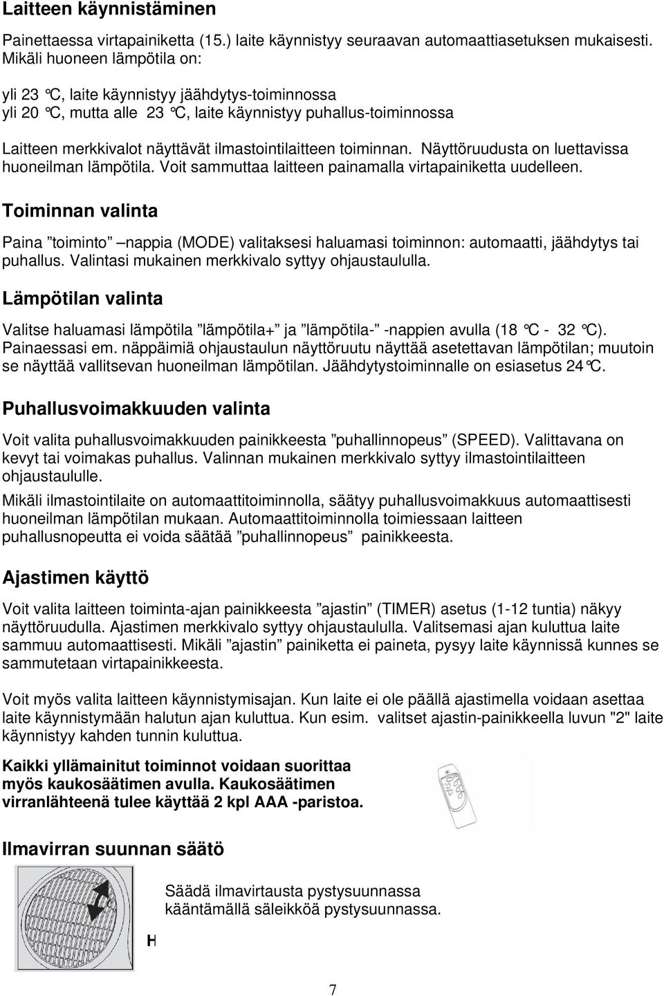 toiminnan. Näyttöruudusta on luettavissa huoneilman lämpötila. Voit sammuttaa laitteen painamalla virtapainiketta uudelleen.