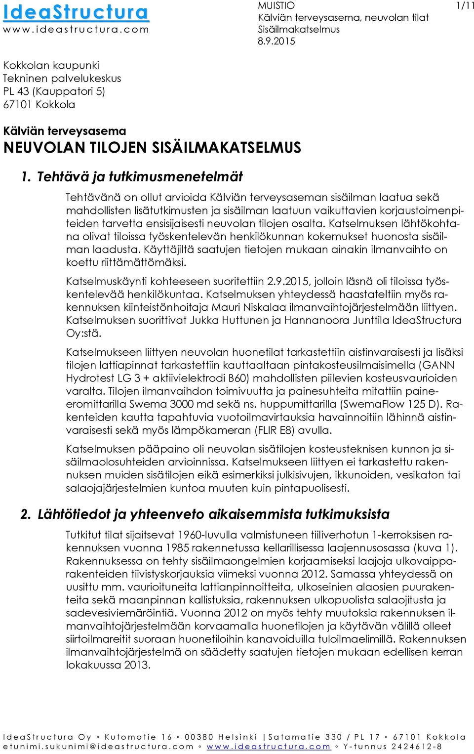 ensisijaisesti neuvolan tilojen osalta. Katselmuksen lähtökohtana olivat tiloissa työskentelevän henkilökunnan kokemukset huonosta sisäilman laadusta.