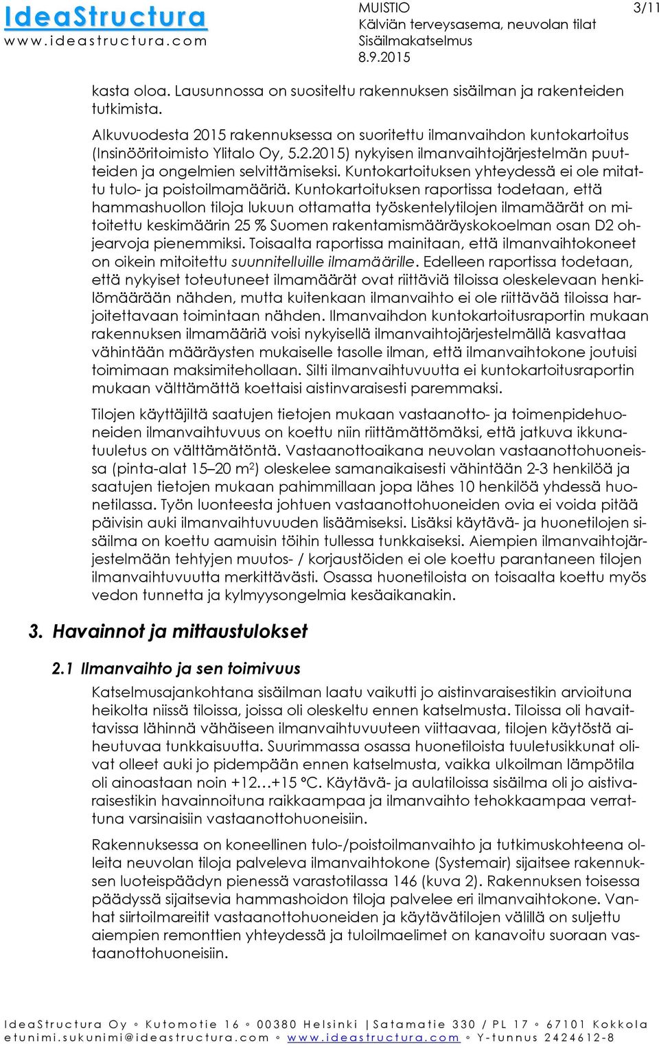 Kuntokartoituksen raportissa todetaan, että hammashuollon tiloja lukuun ottamatta työskentelytilojen ilmamäärät on mitoitettu keskimäärin 25 % Suomen rakentamismääräyskokoelman osan D2 ohjearvoja