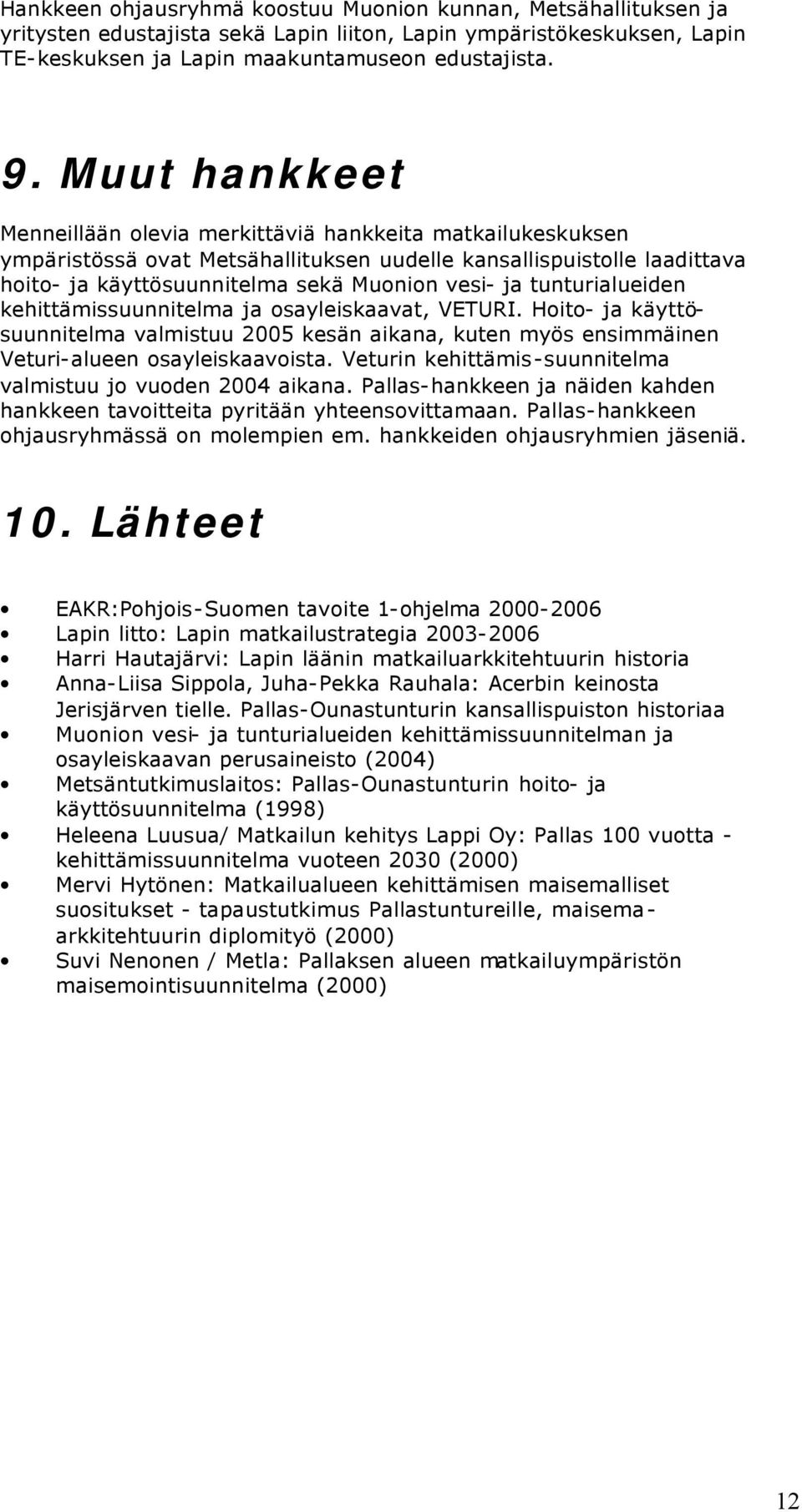 tunturialueiden kehittämissuunnitelma ja osayleiskaavat, VETURI. Hoito- ja käyttösuunnitelma valmistuu 2005 kesän aikana, kuten myös ensimmäinen Veturi-alueen osayleiskaavoista.