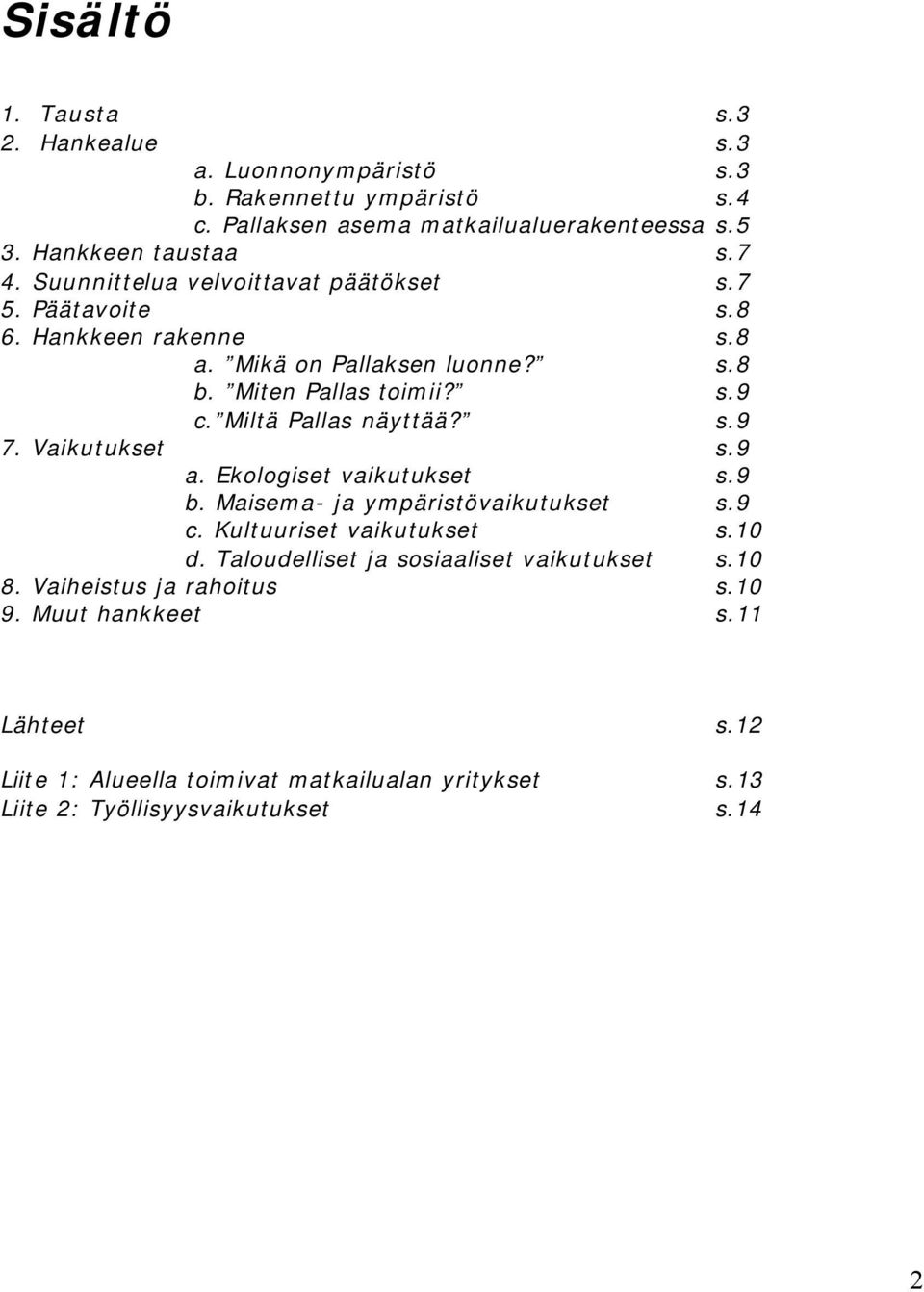 s.9 7. Vaikutukset s.9 a. Ekologiset vaikutukset s.9 b. Maisema- ja ympäristövaikutukset s.9 c. Kultuuriset vaikutukset s.10 d.