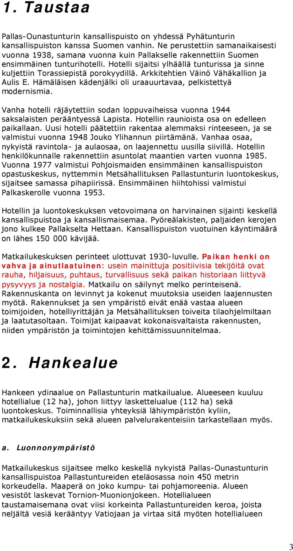 Hotelli sijaitsi ylhäällä tunturissa ja sinne kuljettiin Torassiepistä porokyydillä. Arkkitehtien Väinö Vähäkallion ja Aulis E. Hämäläisen kädenjälki oli uraauurtavaa, pelkistettyä modernismia.