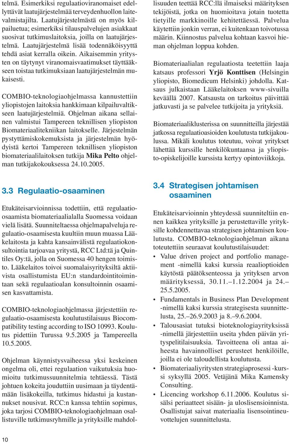 Laatujärjestelmä lisää todennäköisyyttä tehdä asiat kerralla oikein. Aikaisemmin yritysten on täytynyt viranomaisvaatimukset täyttääkseen toistaa tutkimuksiaan laatujärjestelmän mukaisesti.