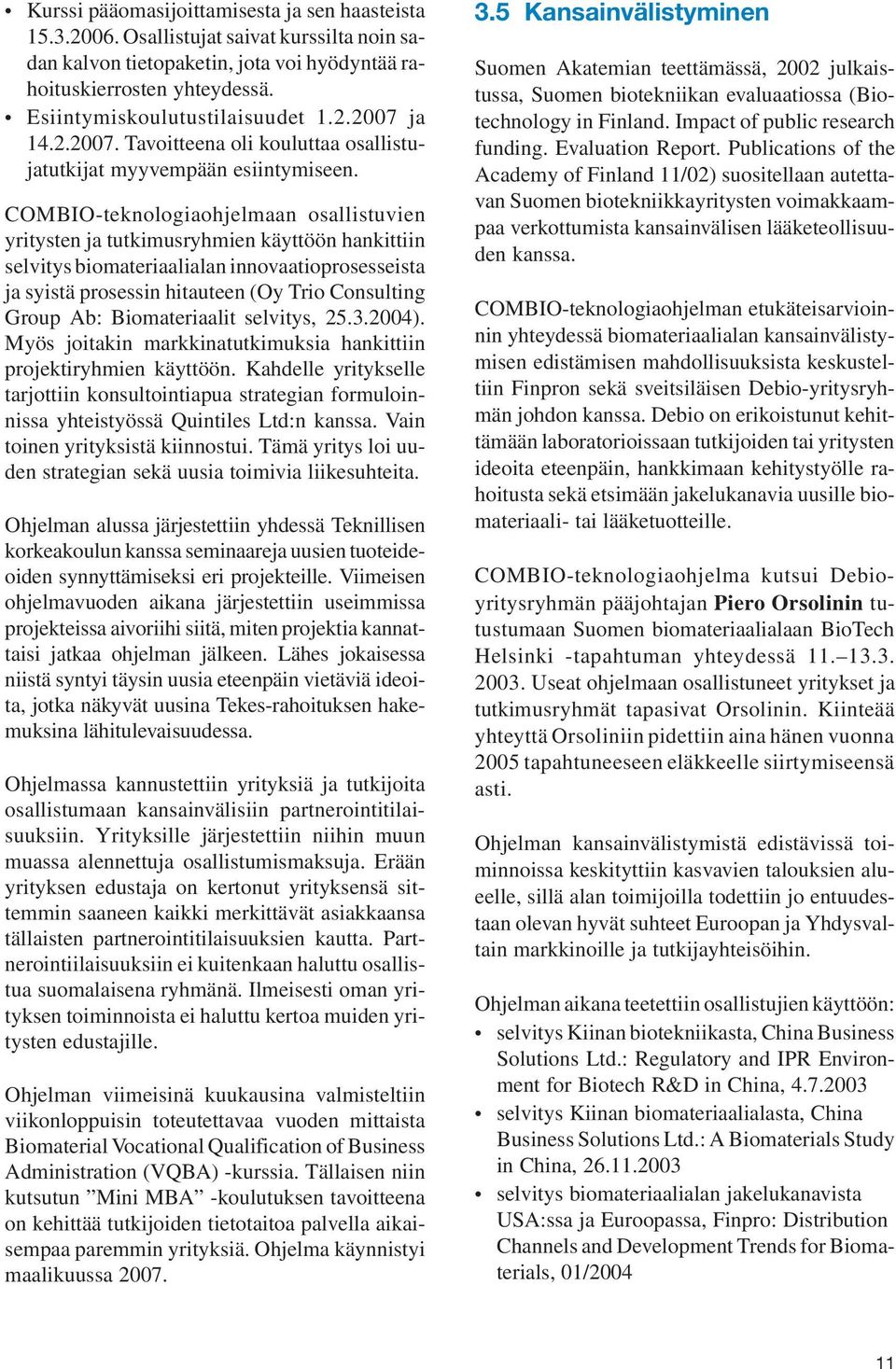 COMBIO-teknologiaohjelmaan osallistuvien yritysten ja tutkimusryhmien käyttöön hankittiin selvitys biomateriaalialan innovaatioprosesseista ja syistä prosessin hitauteen (Oy Trio Consulting Group Ab: