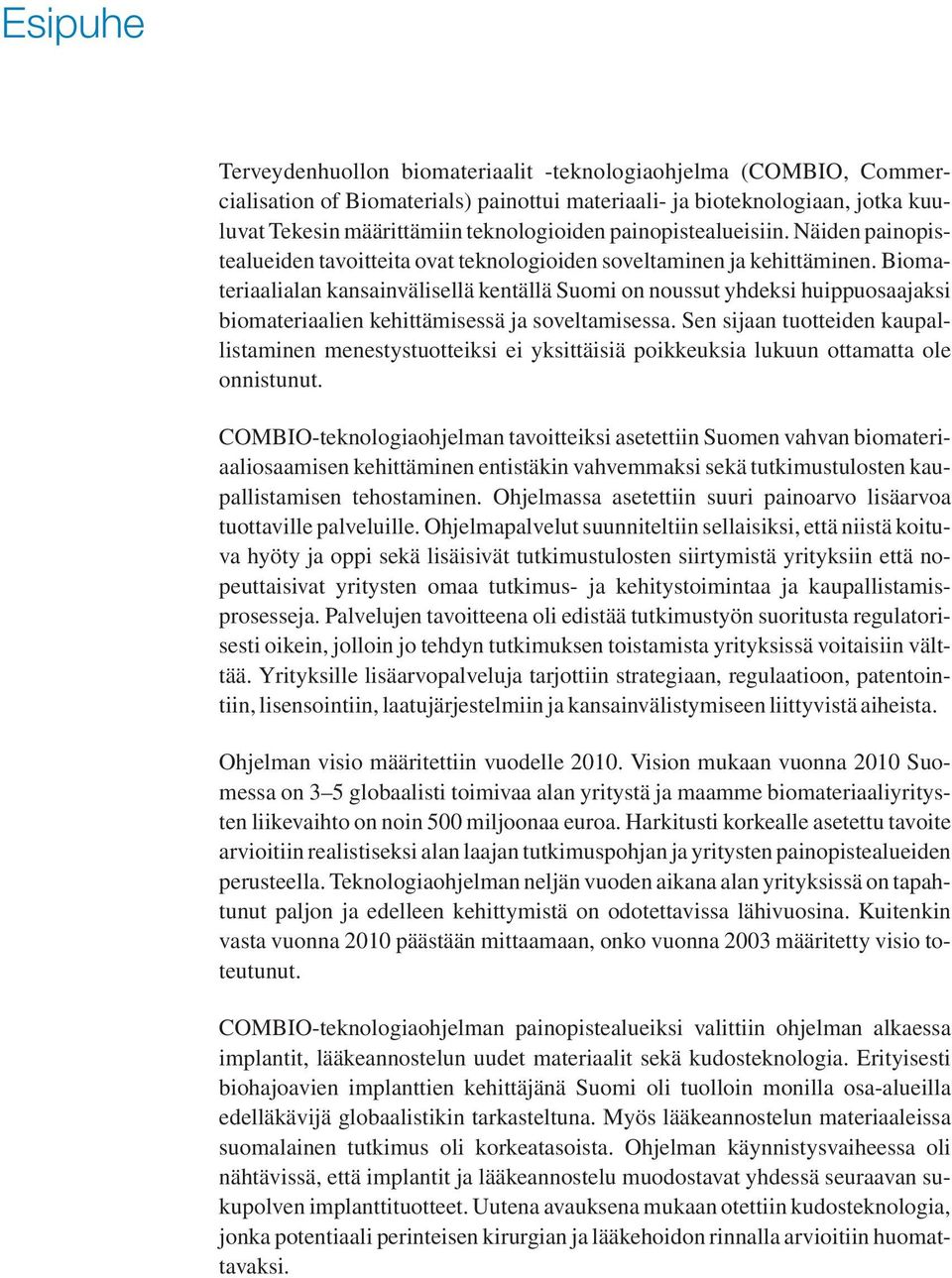 Biomateriaalialan kansainvälisellä kentällä Suomi on noussut yhdeksi huippuosaajaksi biomateriaalien kehittämisessä ja soveltamisessa.