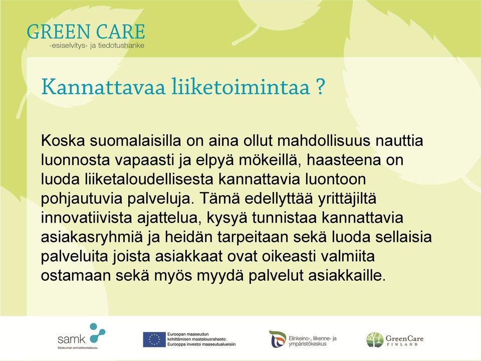 Tämä edellyttää yrittäjiltä innovatiivista ajattelua, kysyä tunnistaa kannattavia asiakasryhmiä ja