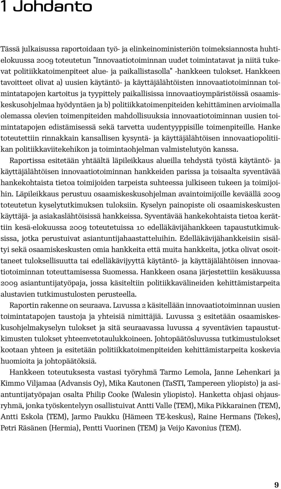 Hankkeen tavoitteet olivat a) uusien käytäntö- ja käyttäjälähtöisten innovaatiotoiminnan toimintatapojen kartoitus ja tyypittely paikallisissa innovaatioympäristöissä osaamiskeskusohjelmaa hyödyntäen