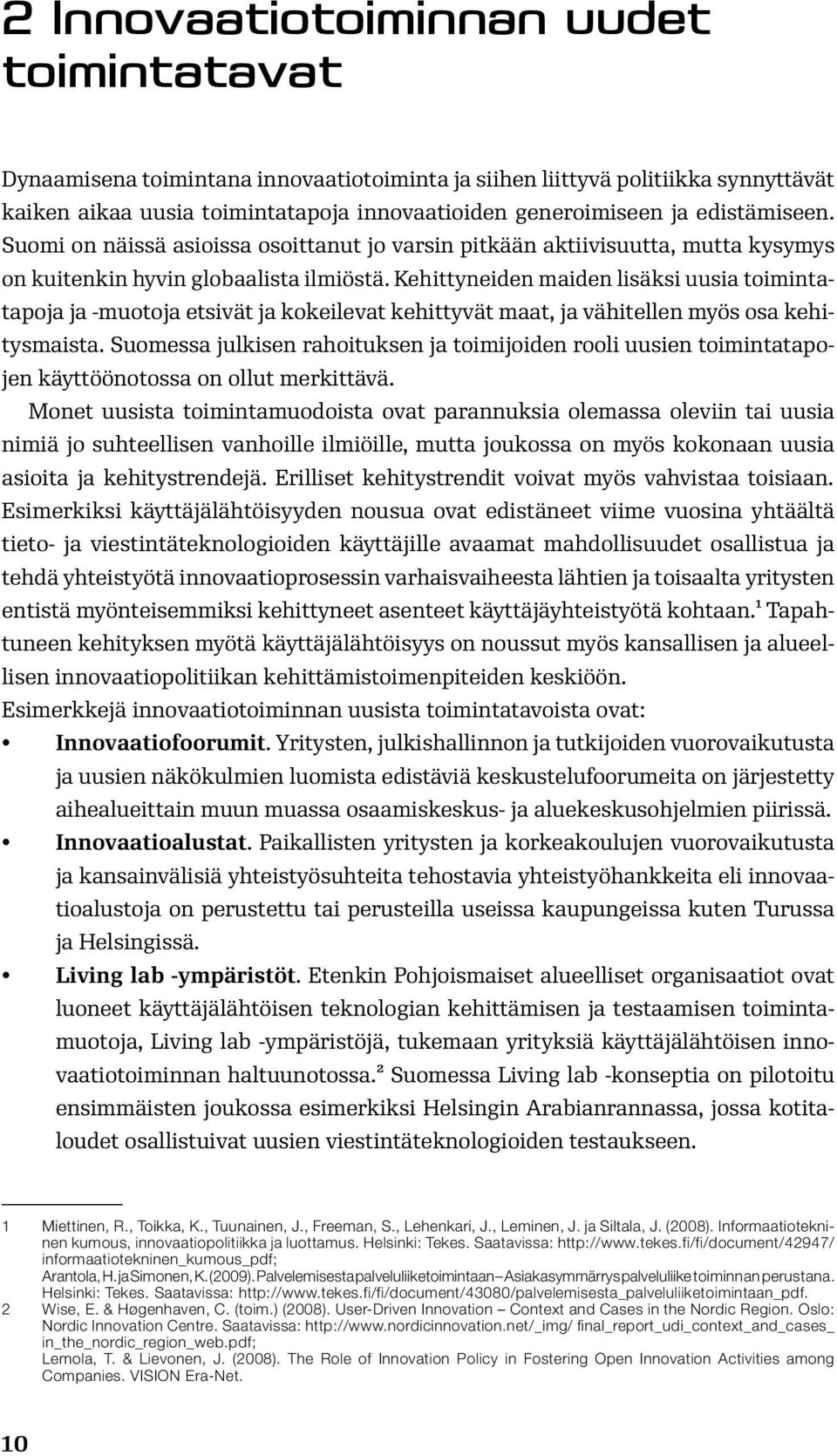 Kehittyneiden maiden lisäksi uusia toimintatapoja ja muotoja etsivät ja kokeilevat kehittyvät maat, ja vähitellen myös osa kehitysmaista.