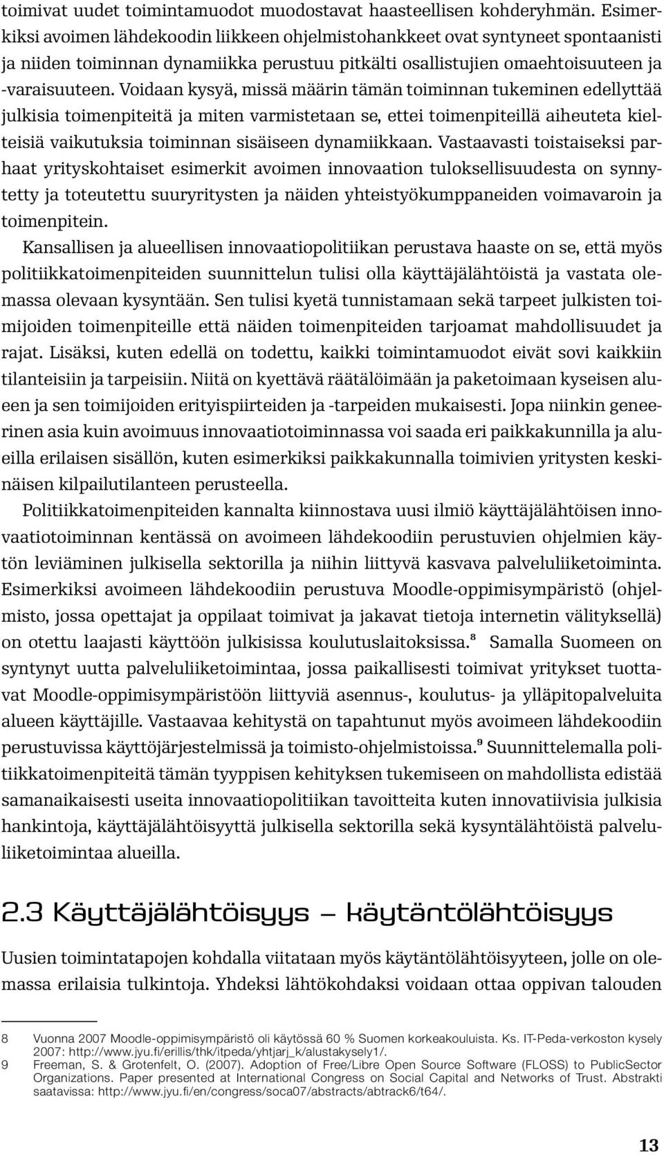 Voidaan kysyä, missä määrin tämän toiminnan tukeminen edellyttää julkisia toimenpiteitä ja miten varmistetaan se, ettei toimenpiteillä aiheuteta kielteisiä vaikutuksia toiminnan sisäiseen