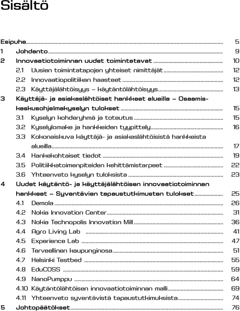 3 Kokonaiskuva käyttäjä- ja asiakaslähtöisistä hankkeista alueilla... 17 3.4 Hankekohtaiset tiedot... 19 3.5 Politiikkatoimenpiteiden kehittämistarpeet... 22 3.6 Yhteenveto kyselyn tuloksista.