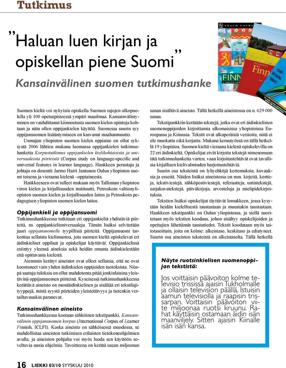 Uumajan yliopiston suomen kielen oppiaine on ollut syksystä 2006 lähtien mukana luomassa oppijankielen tutkimushanketta Korpustutkimus oppijankielen kielikohtaisista ja universaaleista piirteistä