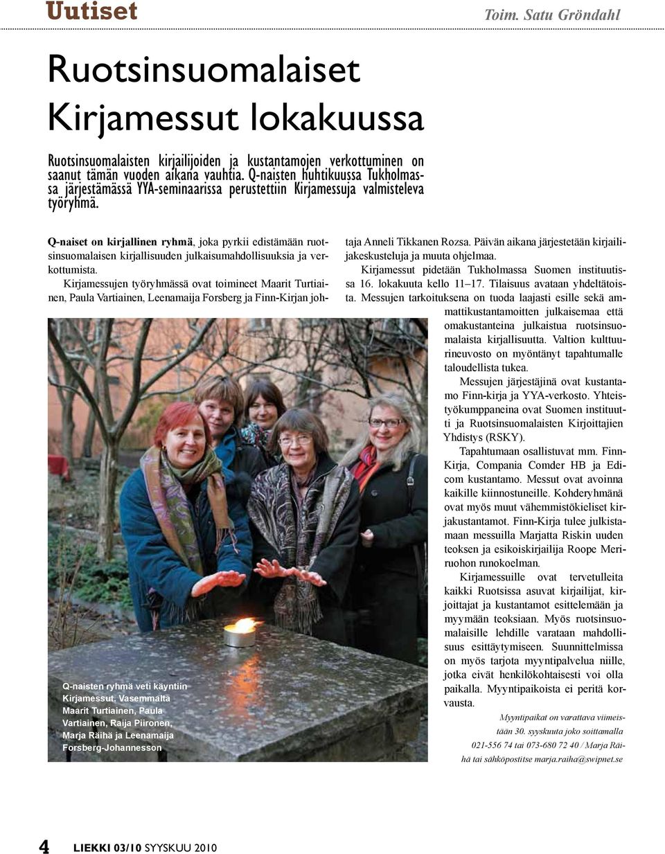 Vasemmalta Maarit Turtiainen, Paula Vartiainen, Raija Piironen, Marja Räihä ja Leenamaija Forsberg-Johannesson Q-naiset on kirjallinen ryhmä, joka pyrkii edistämään ruotsinsuomalaisen kirjallisuuden