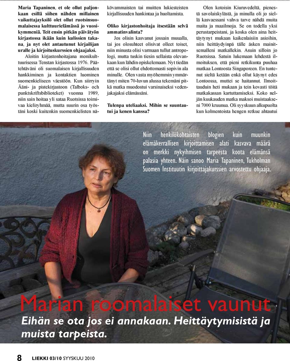 Aloitin kirjastonhoitajana monikulttuurisessa Tenstan kirjastossa 1976. Päätehtäväni oli suomalaisen kirjallisuuden hankkiminen ja kontaktien luominen suomenkieliseen väestöön.