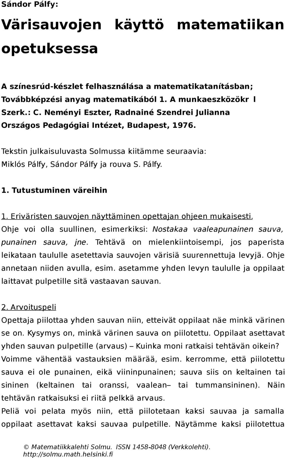 Eriväristen sauvojen näyttäminen opettajan ohjeen mukaisesti. Ohje voi olla suullinen, esimerkiksi: Nostakaa vaaleapunainen sauva, punainen sauva, jne.