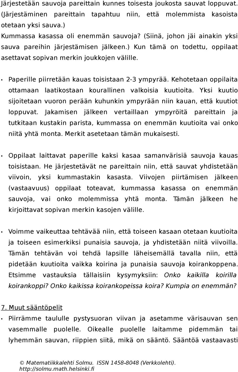 Kehotetaan oppilaita ottamaan laatikostaan kourallinen valkoisia kuutioita. Yksi kuutio sijoitetaan vuoron perään kuhunkin ympyrään niin kauan, että kuutiot loppuvat.