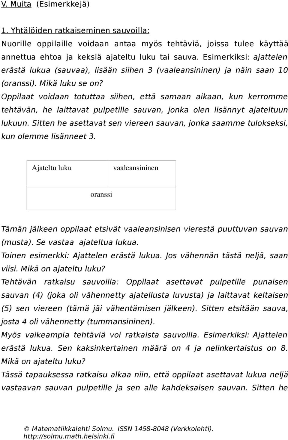 Oppilaat voidaan totuttaa siihen, että samaan aikaan, kun kerromme tehtävän, he laittavat pulpetille sauvan, jonka olen lisännyt ajateltuun lukuun.