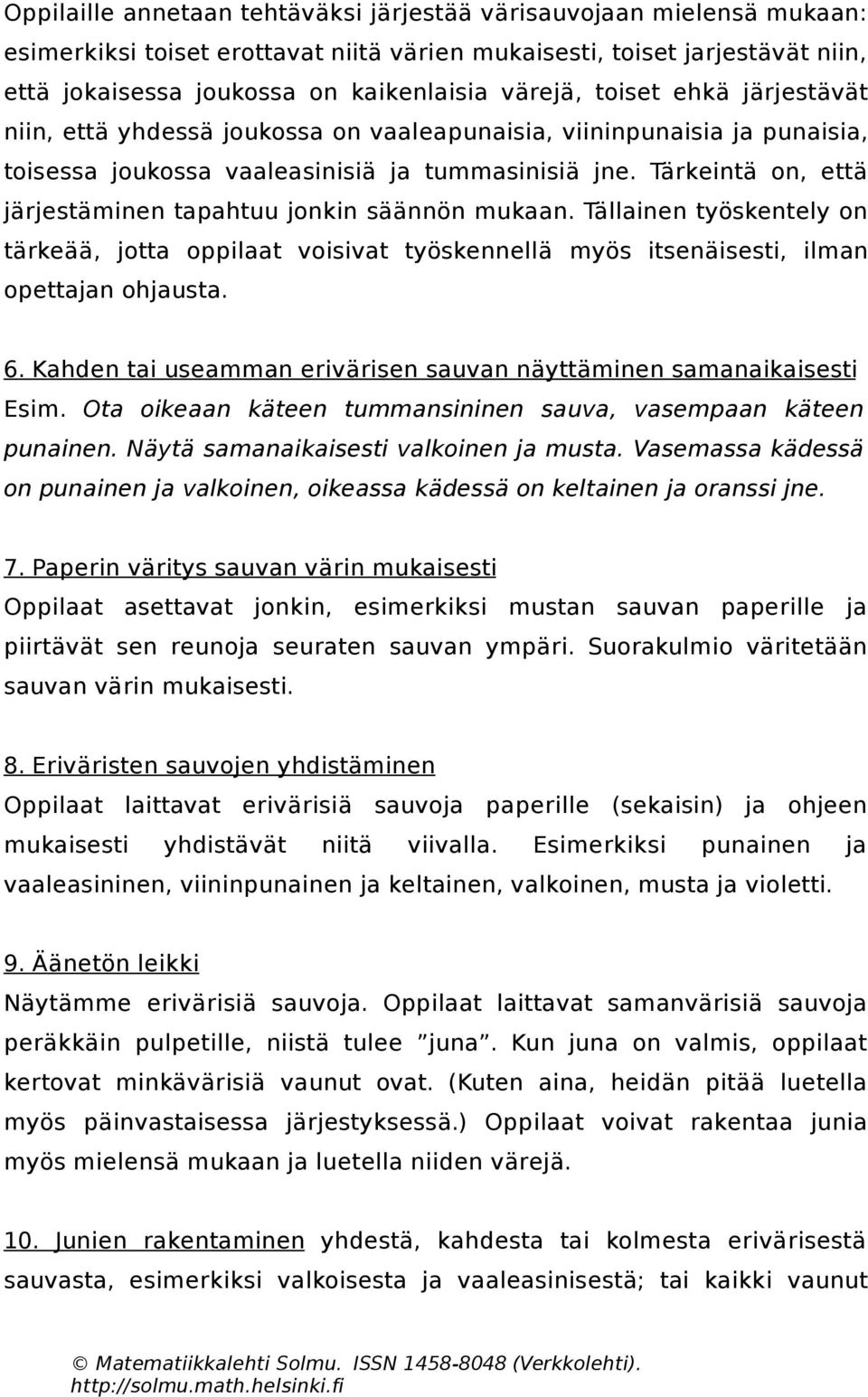 Tärkeintä on, että järjestäminen tapahtuu jonkin säännön mukaan. Tällainen työskentely on tärkeää, jotta oppilaat voisivat työskennellä myös itsenäisesti, ilman opettajan ohjausta. 6.