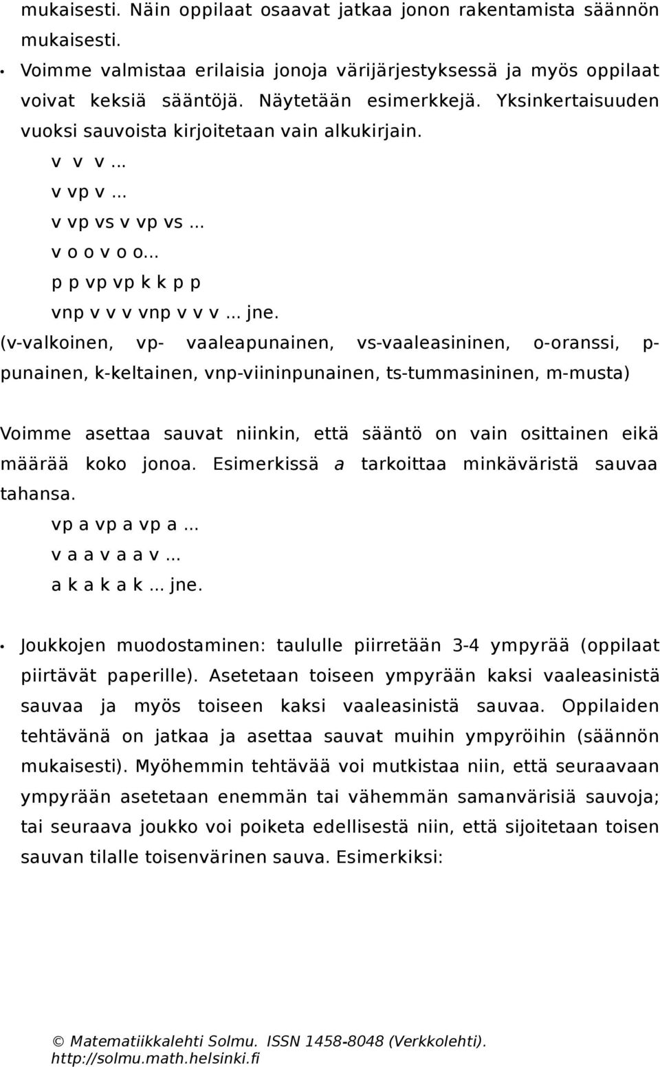 (v-valkoinen, vp- vaaleapunainen, vs-vaaleasininen, o-oranssi, p- punainen, k-keltainen, vnp-viininpunainen, ts-tummasininen, m-musta) Voimme asettaa sauvat niinkin, että sääntö on vain osittainen