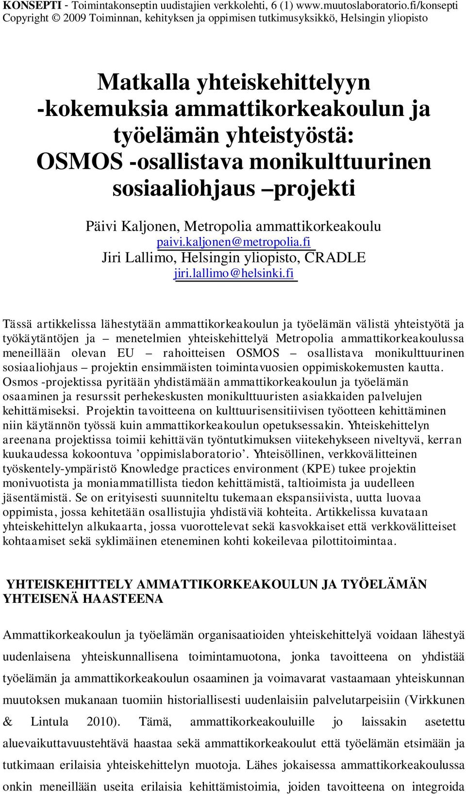 fi Tässä artikkelissa lähestytään ammattikorkeakoulun ja työelämän välistä yhteistyötä ja työkäytäntöjen ja menetelmien yhteiskehittelyä Metropolia ammattikorkeakoulussa meneillään olevan EU