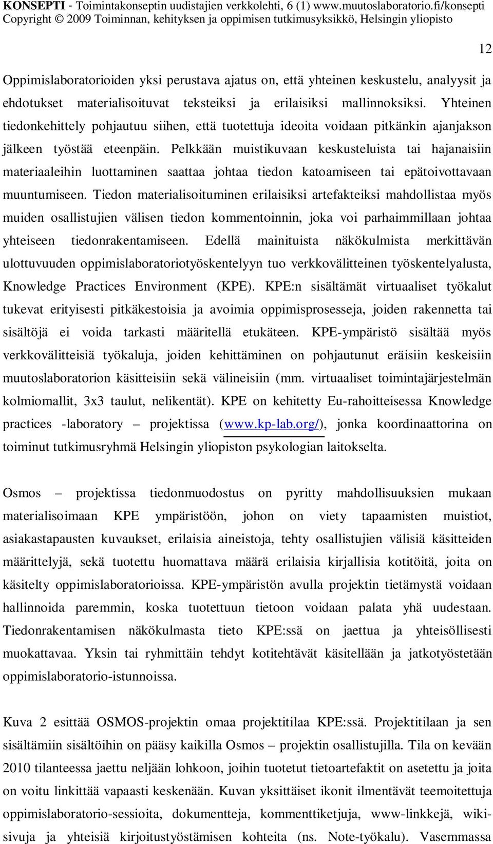 Pelkkään muistikuvaan keskusteluista tai hajanaisiin materiaaleihin luottaminen saattaa johtaa tiedon katoamiseen tai epätoivottavaan muuntumiseen.