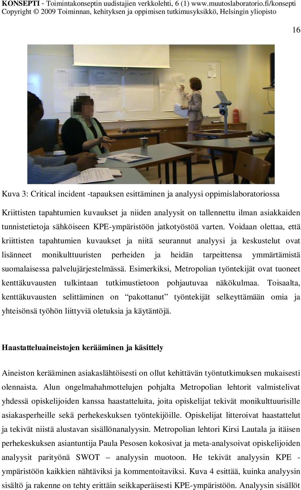 Voidaan olettaa, että kriittisten tapahtumien kuvaukset ja niitä seurannut analyysi ja keskustelut ovat lisänneet monikulttuuristen perheiden ja heidän tarpeittensa ymmärtämistä suomalaisessa