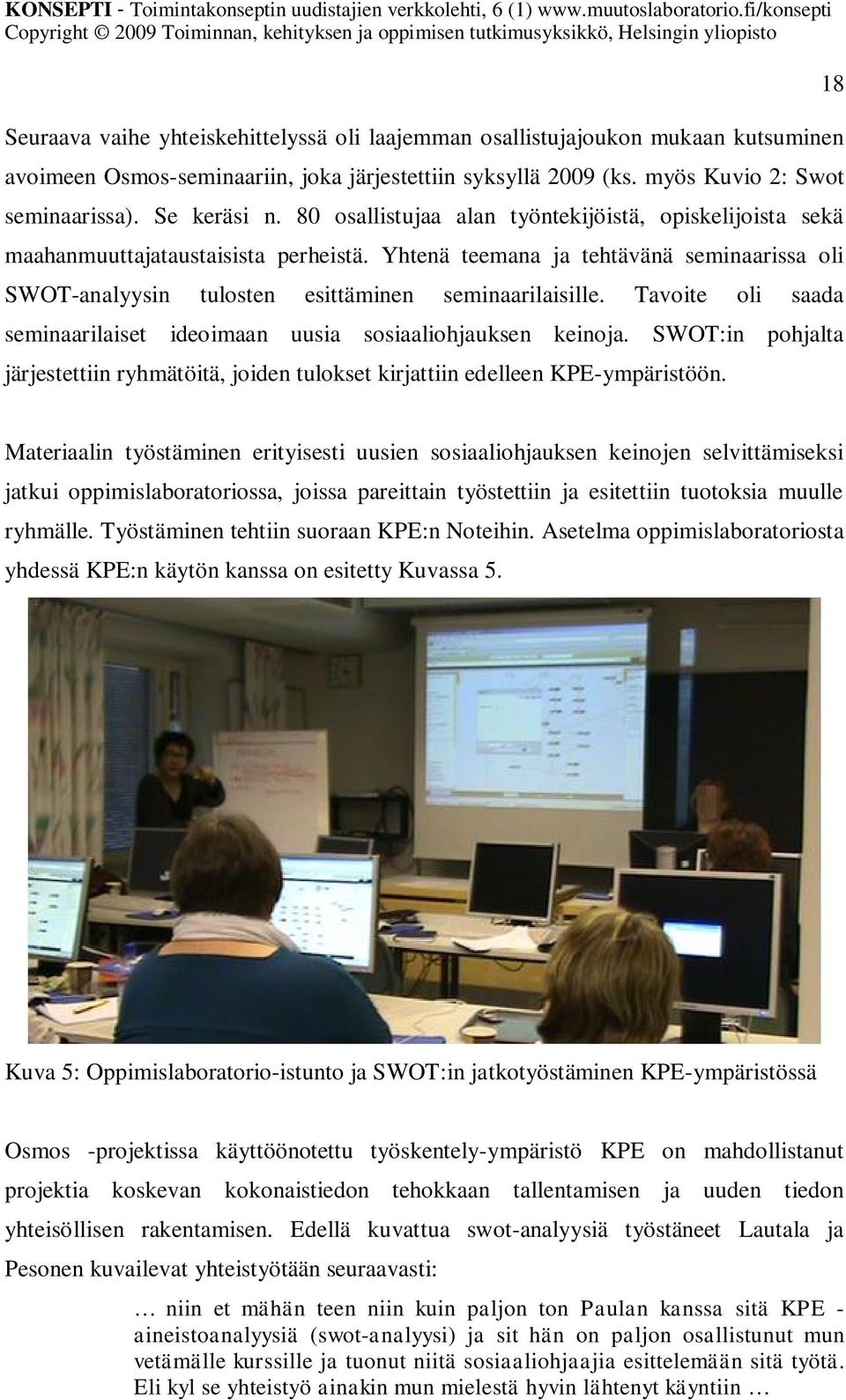 Tavoite oli saada seminaarilaiset ideoimaan uusia sosiaaliohjauksen keinoja. SWOT:in pohjalta järjestettiin ryhmätöitä, joiden tulokset kirjattiin edelleen KPE-ympäristöön.