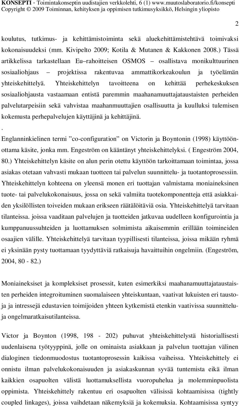 Yhteiskehittelyn tavoitteena on kehittää perhekeskuksen sosiaaliohjausta vastaamaan entistä paremmin maahanamuuttajataustaisten perheiden palvelutarpeisiin sekä vahvistaa maahanmuuttajien