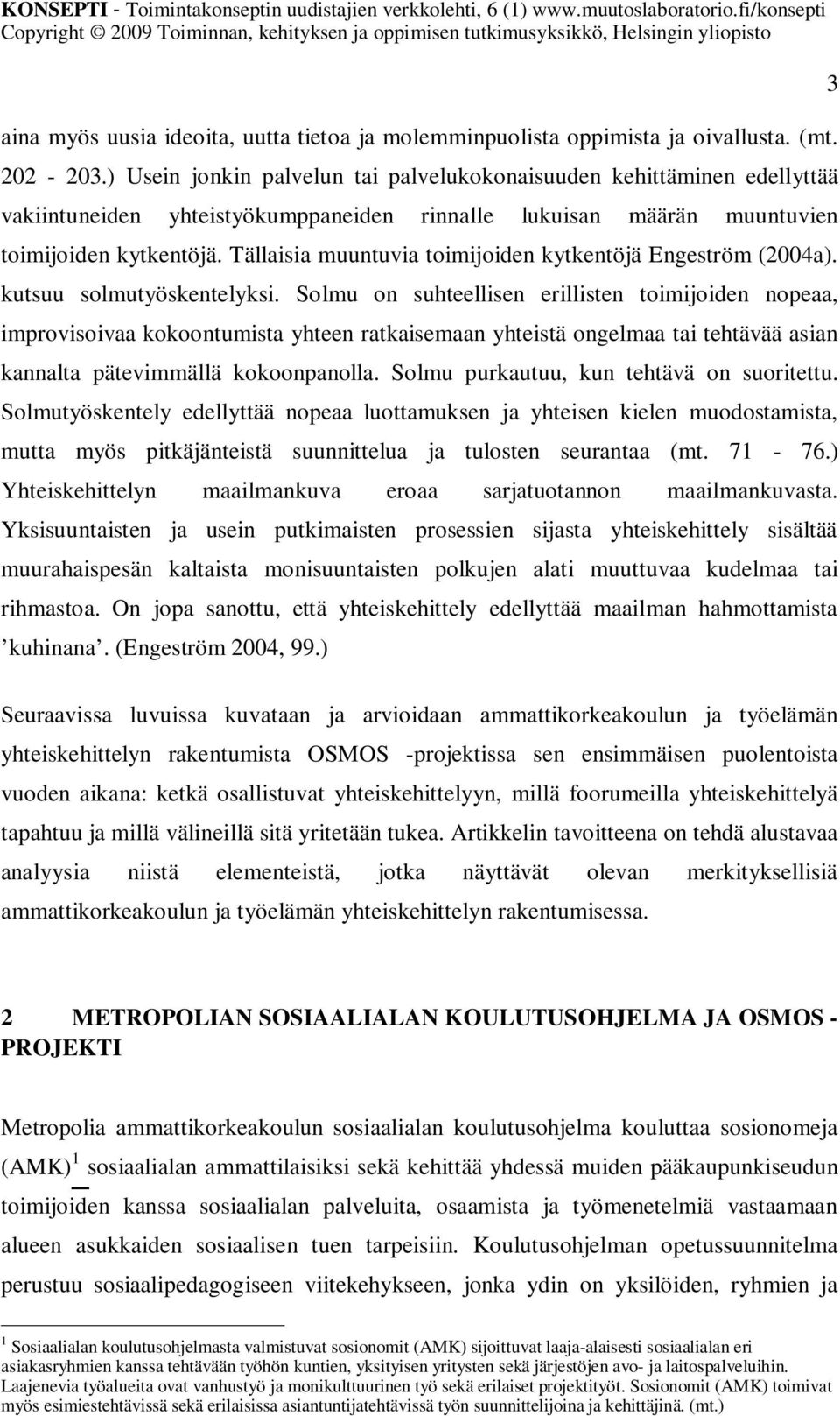 Tällaisia muuntuvia toimijoiden kytkentöjä Engeström (2004a). kutsuu solmutyöskentelyksi.