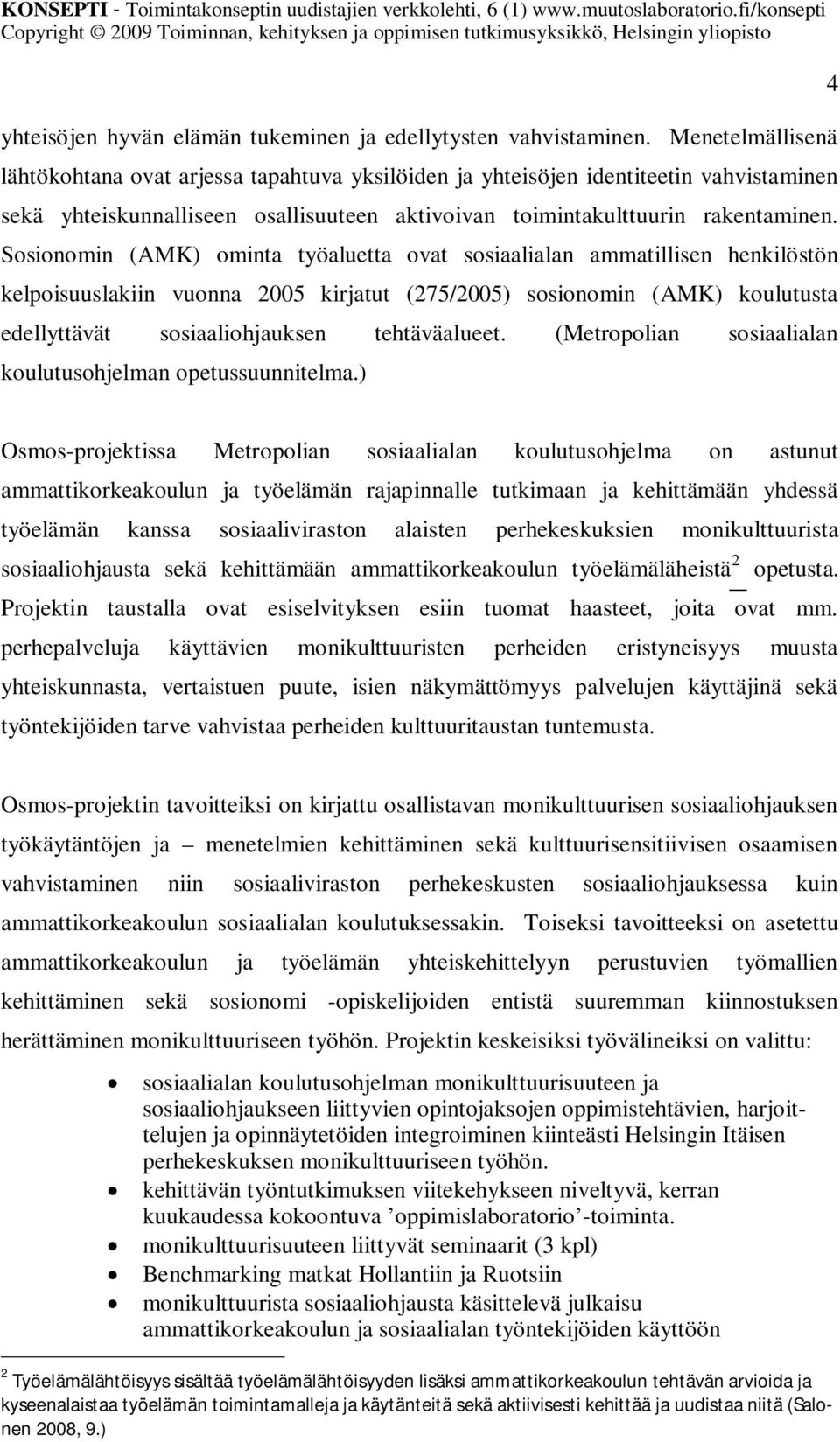 Sosionomin (AMK) ominta työaluetta ovat sosiaalialan ammatillisen henkilöstön kelpoisuuslakiin vuonna 2005 kirjatut (275/2005) sosionomin (AMK) koulutusta edellyttävät sosiaaliohjauksen tehtäväalueet.