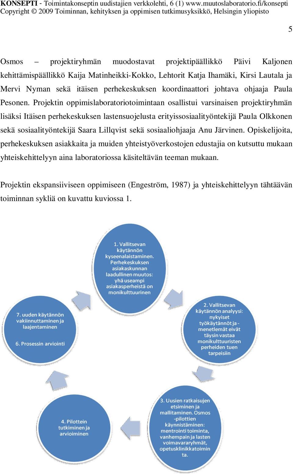 Projektin oppimislaboratoriotoimintaan osallistui varsinaisen projektiryhmän lisäksi Itäisen perhekeskuksen lastensuojelusta erityissosiaalityöntekijä Paula Olkkonen sekä sosiaalityöntekijä