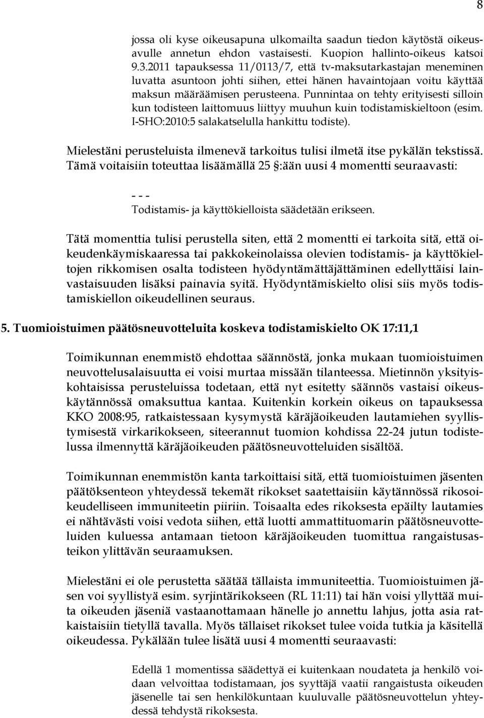 Punnintaa on tehty erityisesti silloin kun todisteen laittomuus liittyy muuhun kuin todistamiskieltoon (esim. I-SHO:2010:5 salakatselulla hankittu todiste).