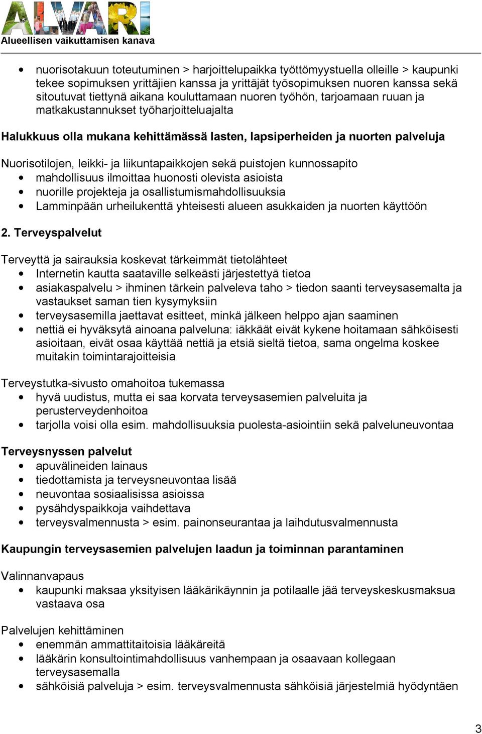 liikuntapaikkojen sekä puistojen kunnossapito mahdollisuus ilmoittaa huonosti olevista asioista nuorille projekteja ja osallistumismahdollisuuksia Lamminpään urheilukenttä yhteisesti alueen