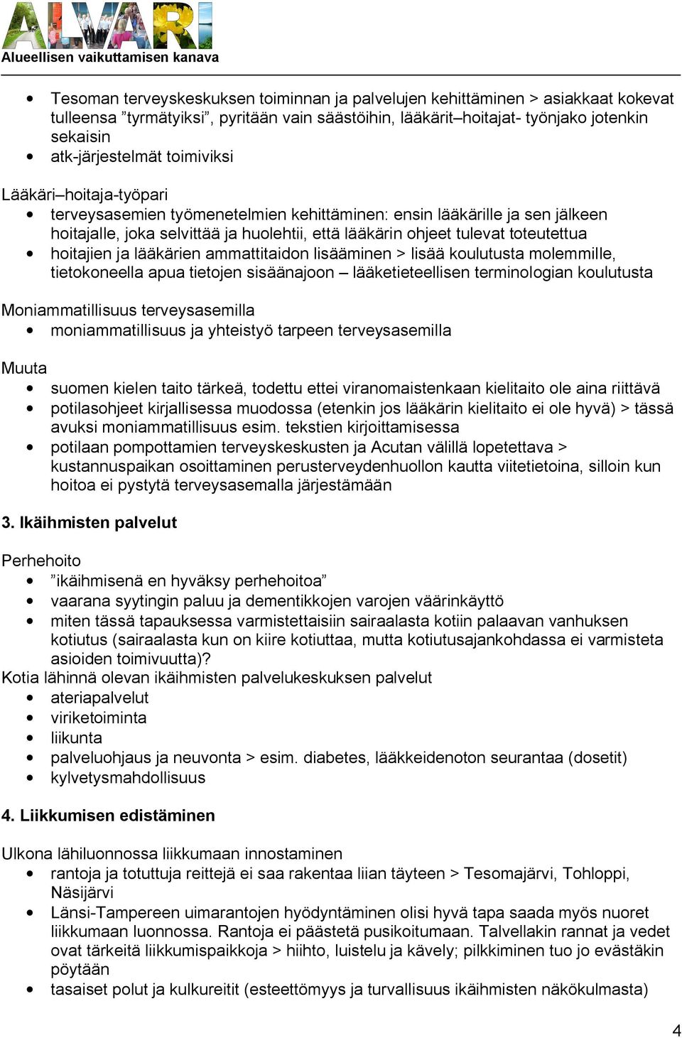 hoitajien ja lääkärien ammattitaidon lisääminen > lisää koulutusta molemmille, tietokoneella apua tietojen sisäänajoon lääketieteellisen terminologian koulutusta Moniammatillisuus terveysasemilla