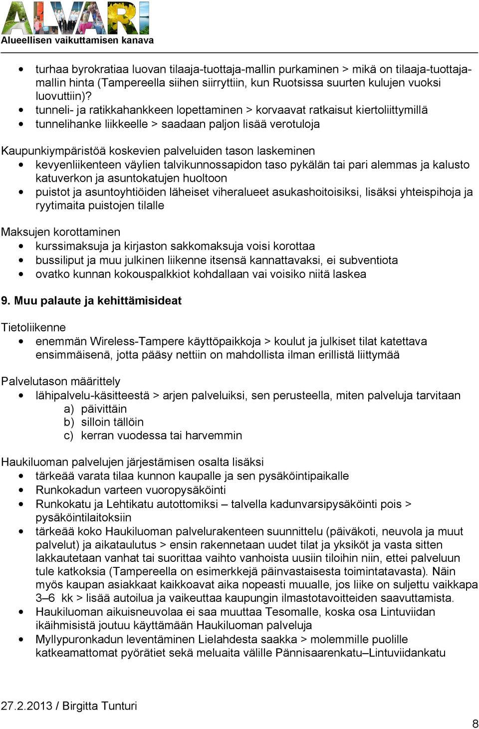 kevyenliikenteen väylien talvikunnossapidon taso pykälän tai pari alemmas ja kalusto katuverkon ja asuntokatujen huoltoon puistot ja asuntoyhtiöiden läheiset viheralueet asukashoitoisiksi, lisäksi