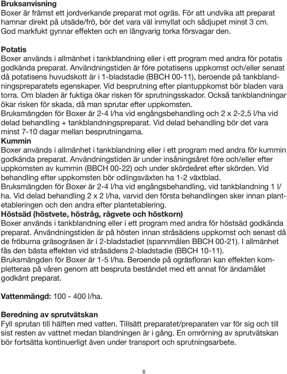 Användningstiden är före potatisens uppkomst och/eller senast då potatisens huvudskott är i 1-bladstadie (BBCH 00-11), beroende på tankblandningspreparatets egenskaper.