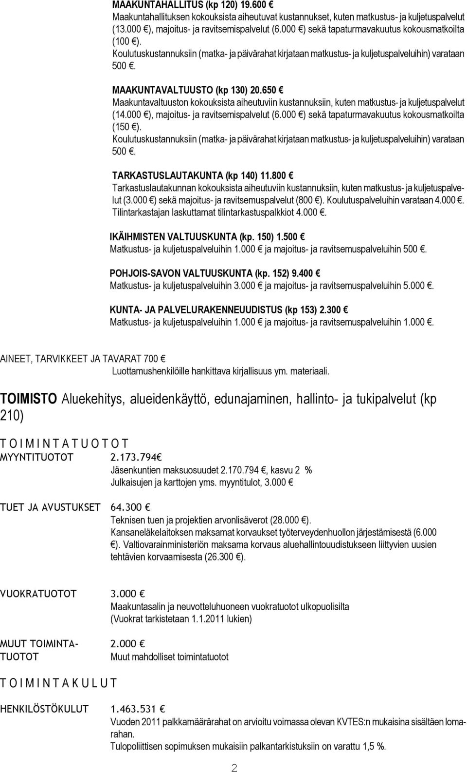 650 Maakuntavaltuuston kokouksista aiheutuviin kustannuksiin, kuten matkustus- ja kuljetuspalvelut (14.000 ), majoitus- ja ravitsemispalvelut (6.000 ) sekä tapaturmavakuutus kokousmatkoilta (150 ).